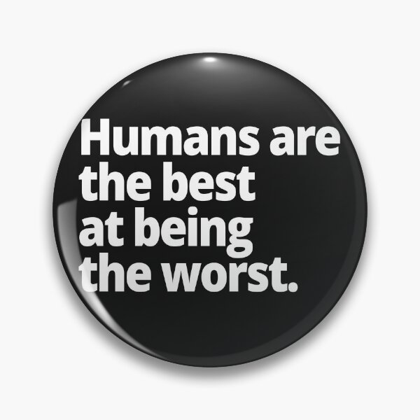 Item preview, Humans are the best at being the worst. designed and sold by WittyChest.