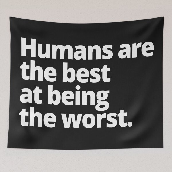 Item preview, Humans are the best at being the worst. designed and sold by WittyChest.