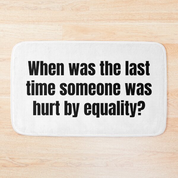 Item preview, When Was The Last Time Someone Was Hurt By Equality? designed and sold by Martini-Four.