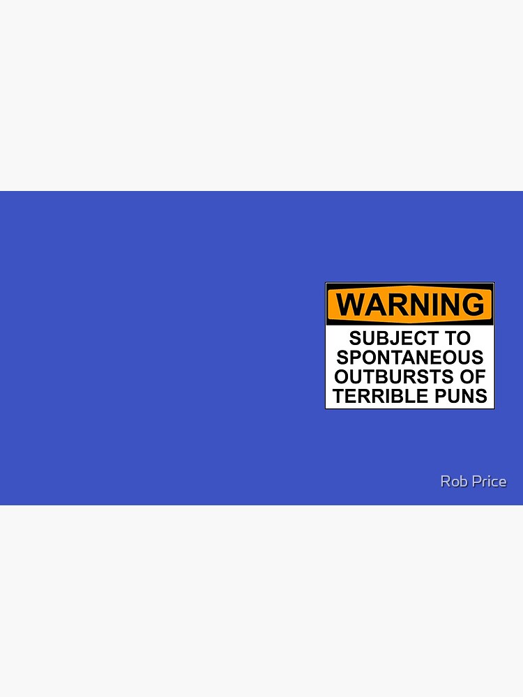 WARNING: SUBJECT TO SPONTANEOUS OUTBURSTS OF TERRIBLE PUNS by wanungara