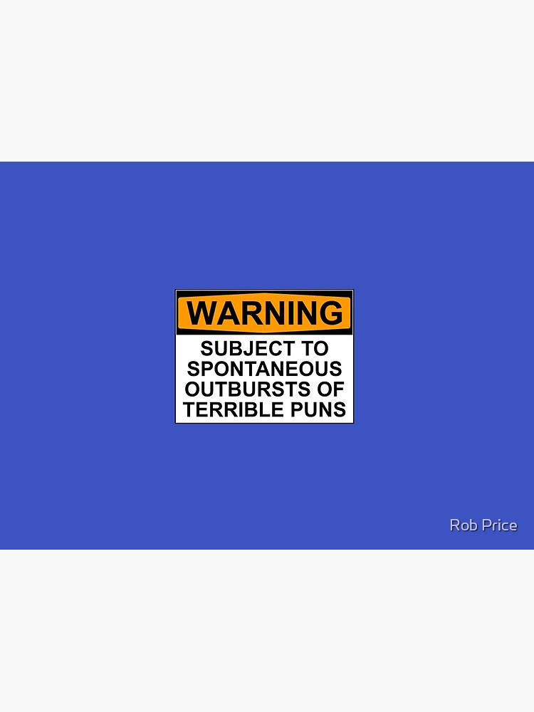 WARNING: SUBJECT TO SPONTANEOUS OUTBURSTS OF TERRIBLE PUNS by wanungara