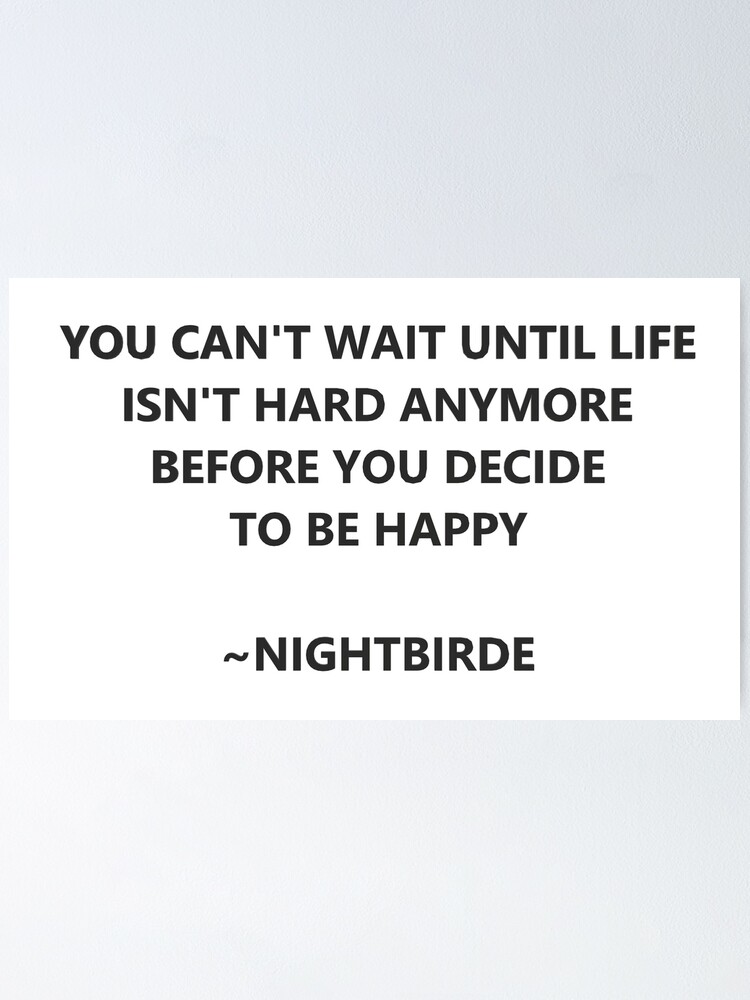 You Can T Wait Until Life Isn T Hard Anymore Nightbirde Poster For Sale By Alexlaurenmlk