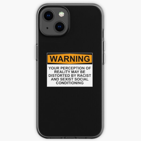 WARNING: YOUR PERCEPTION OF REALITY MAY BE DISTORTED BY RACIST AND SEXIST SOCIAL CONDITIONING iPhone Soft Case