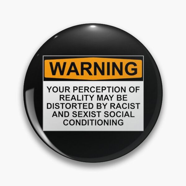 WARNING: YOUR PERCEPTION OF REALITY MAY BE DISTORTED BY RACIST AND SEXIST SOCIAL CONDITIONING Pin