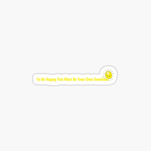 "To Be Happy You Must Be Your Own Sunshine" Sticker for Sale by bero4 Redbubble