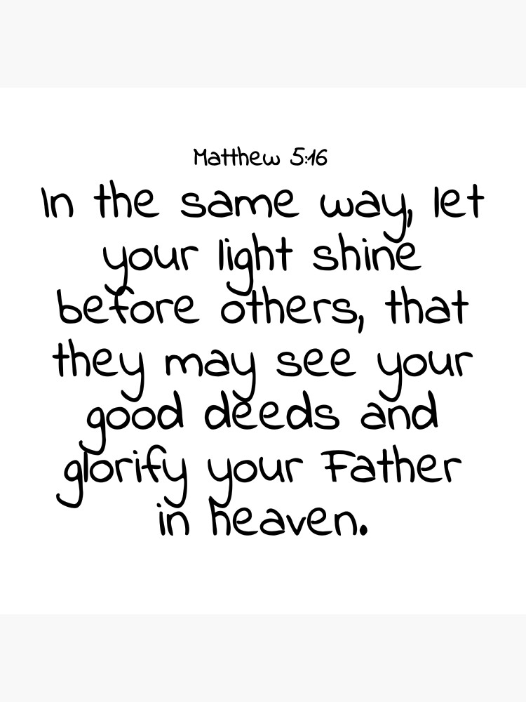 Matthew 5:16 In the same way, let your light shine before others