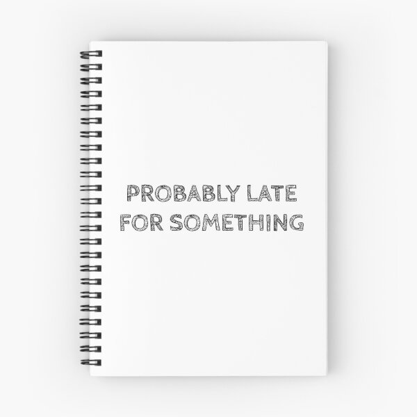 Item preview, PROBABLY LATE FOR SOMETHING designed and sold by Rob Price.