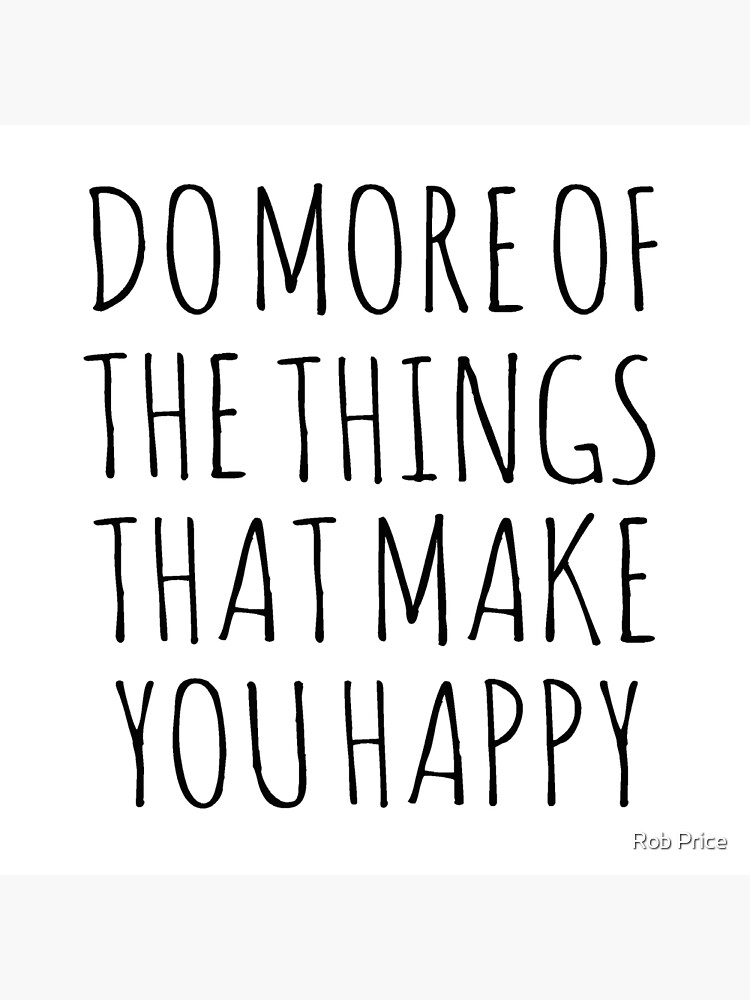 do-more-of-the-things-that-make-you-happy-poster-for-sale-by