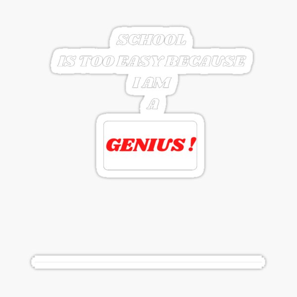 "School is too easy beacuse I am genius" Sticker for Sale by Kailacorp