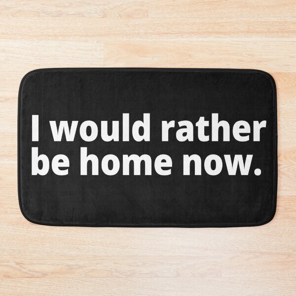 Item preview, I would rather be home now. designed and sold by WittyChest.