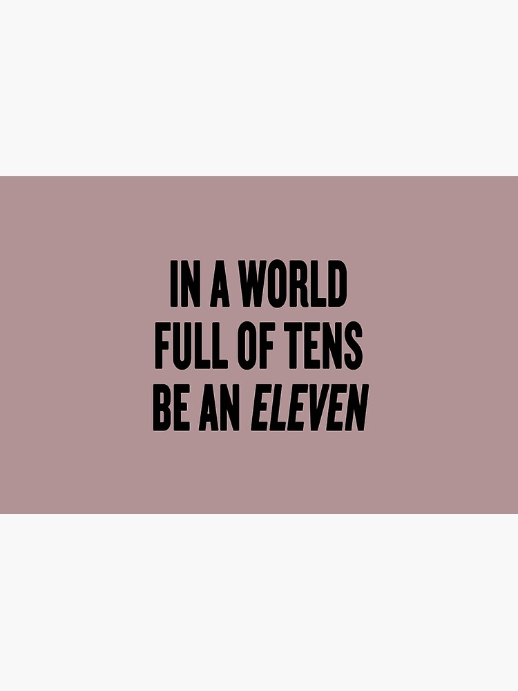 Stranger Things "In a world full of tens be an Eleven" by silviayears
