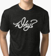 Why? Tri-blend T-Shirt
