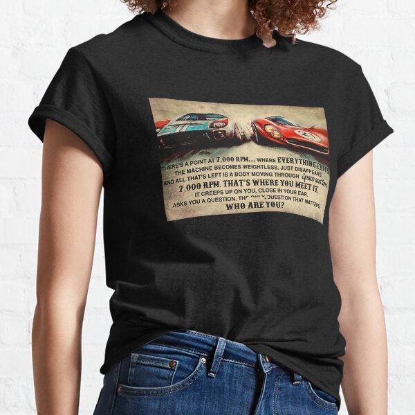 Ford Vs Ferrari There S A Point At 7000 RPM Where Everything Fades Classic T-Shirt