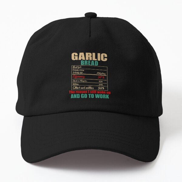 Garlic Bread Best For Facts The Reason I Still Wake Up and Go To Work Dad Hat