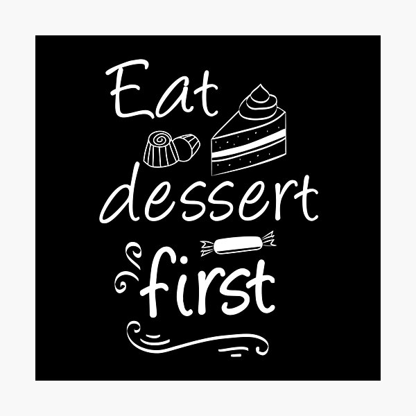 Eat dessert first Photographic Print