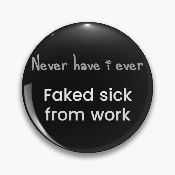 Item preview, Faked sick from work - Never have i ever  designed and sold by AllenVera12.