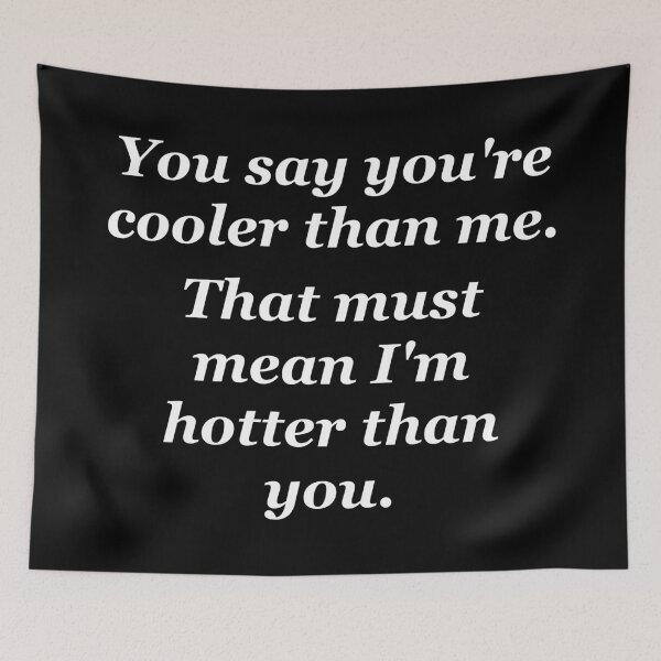 Item preview, You say you are cooler than me slogan designed and sold by shadowthor.