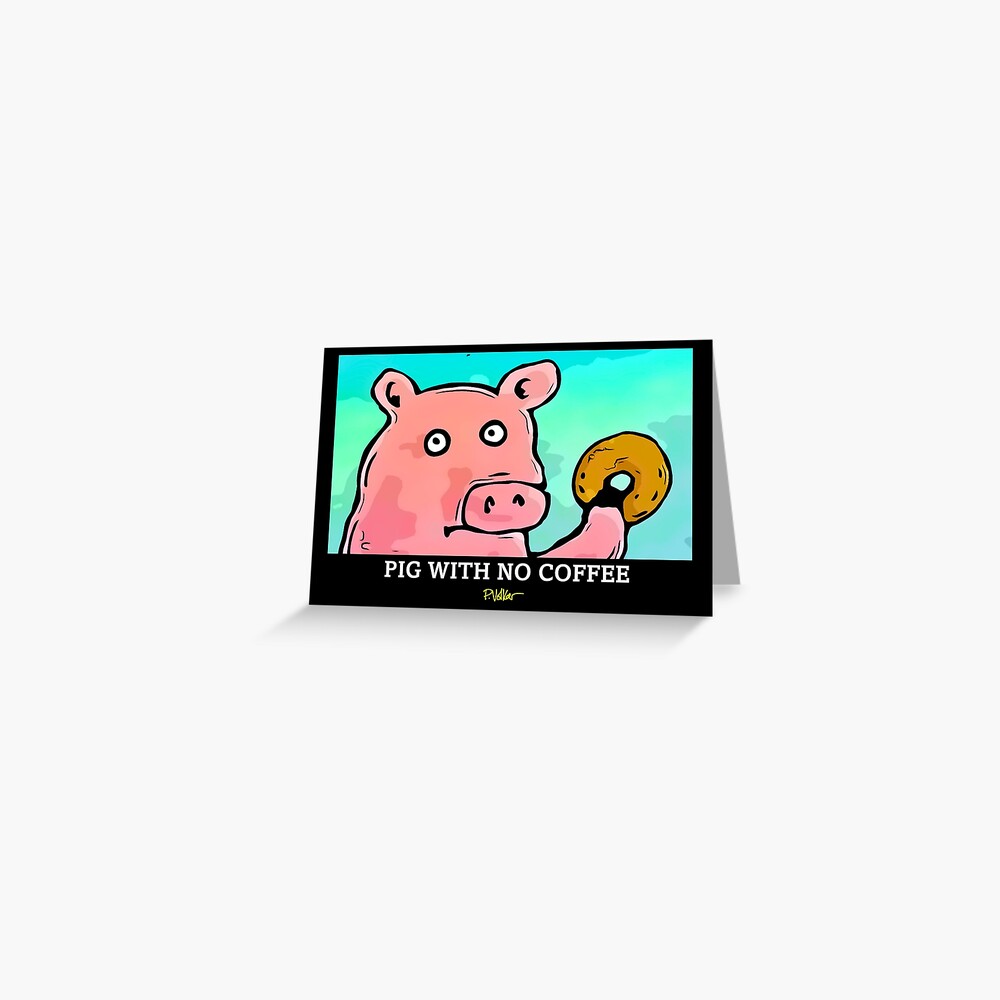 PIG WITH NO COFFEE Greeting Card