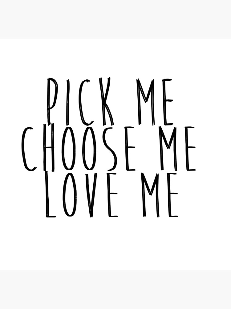 Pick Me, Choose Me, Love Me Premium Matte Vertical Poster sold by MikLee SKU 42279811 55