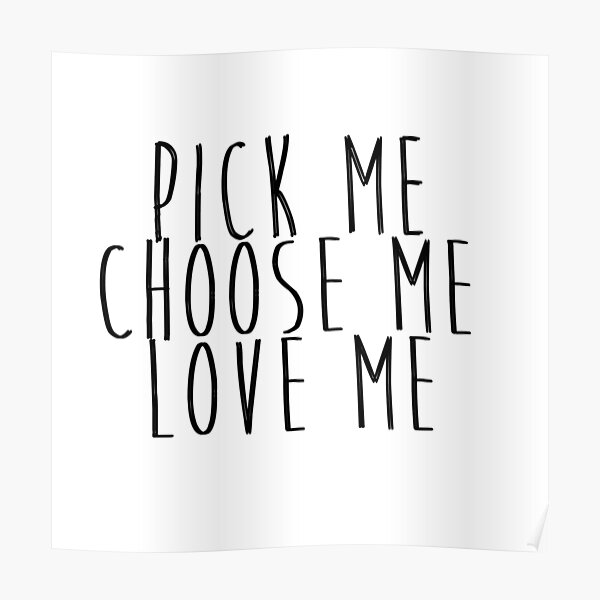 Pick Me Choose Me Love Me Wall Art Redbubble