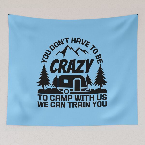 Item preview, You Don't Have To Be Crazy To Camp With Us We Can Train You Shirt,Funny Camp Tee,Camping Shirt,Camp Life Tshirt. designed and sold by Babe3955.