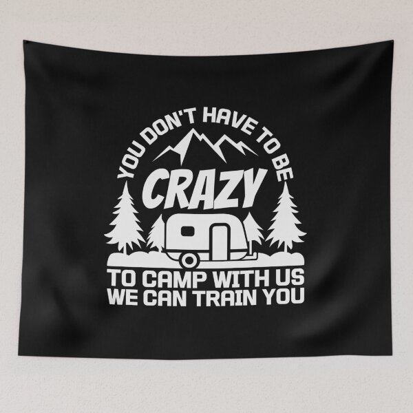 Item preview, You Don't Have To Be Crazy To Camp With Us We Can Train You Shirt,Funny Camp Tee,Camping Shirt,Camp Life Tshirt. designed and sold by Babe3955.