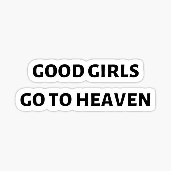 Good Girls Go To Heaven Sticker For Sale By Custom D Redbubble