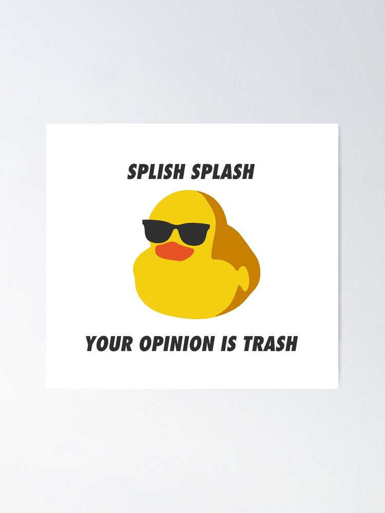 Splish Splash Your Opinion Is Trash Sarcastic Rubber Ducky Poster For Sale By Coffeewithmilk 