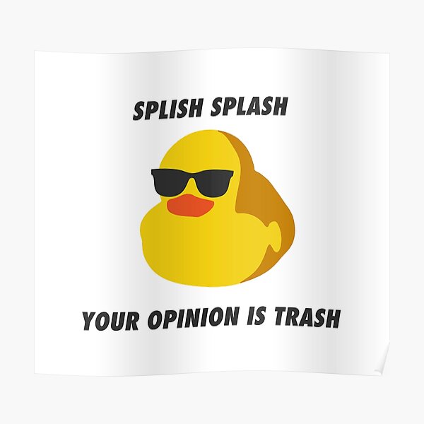 Splish Splash Your Opinion Is Trash Sarcastic Rubber Ducky Poster For Sale By Coffeewithmilk 