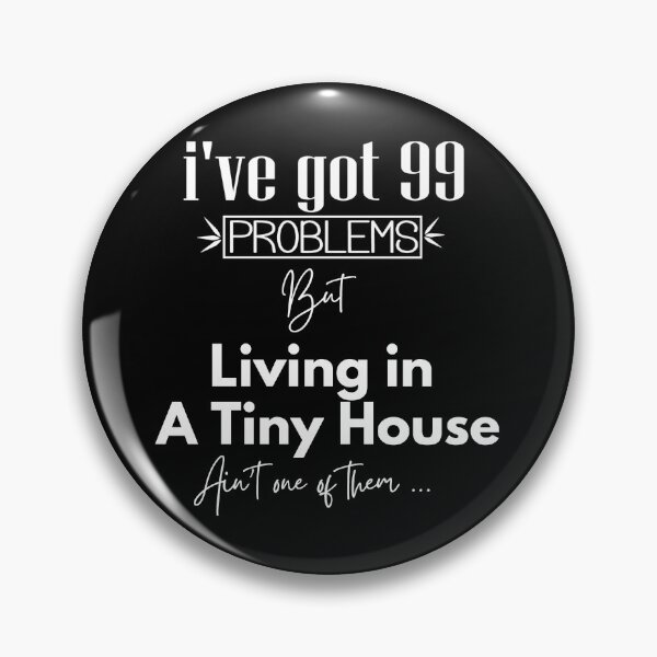 Item preview, I've Got 99 Problems, But Living in a Tiny House Ain't One of them designed and sold by TinyHouses.