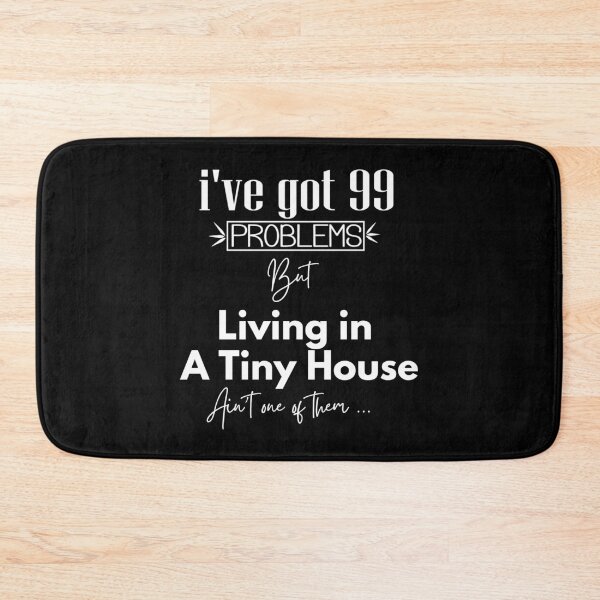 Item preview, I've Got 99 Problems, But Living in a Tiny House Ain't One of them designed and sold by TinyHouses.