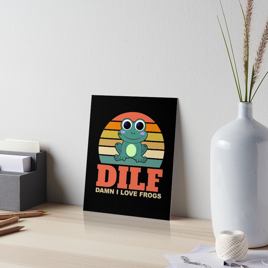 "DILF Damn I Love Frogs" Art Board Print by EvengoDesign89 Redbubble