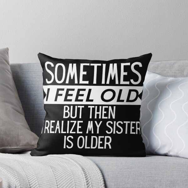 Item preview, Sometimes I Feel Old But Then I Realize My Sister Is Older designed and sold by TINASTORESHOPE.