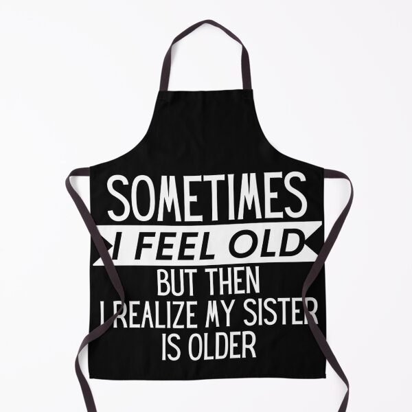 Item preview, Sometimes I Feel Old But Then I Realize My Sister Is Older designed and sold by TINASTORESHOPE.