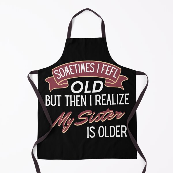 Item preview, Sometimes I Feel Old But Then I Realize My Sister is older designed and sold by TINASTORESHOPE.