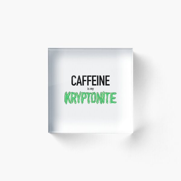 Caffeine is my Kryptonite Acrylic Block