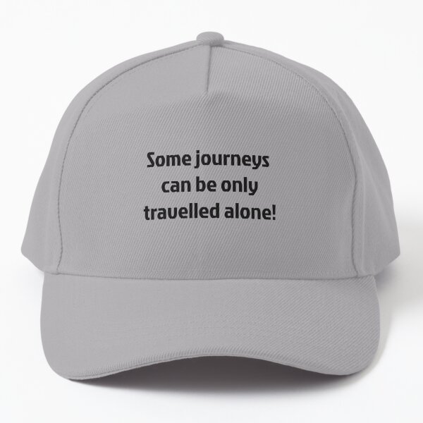 Some journeys can be only travelled alone! Baseball Cap