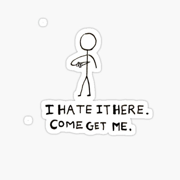 I hate it here. Come get me. Sticker
