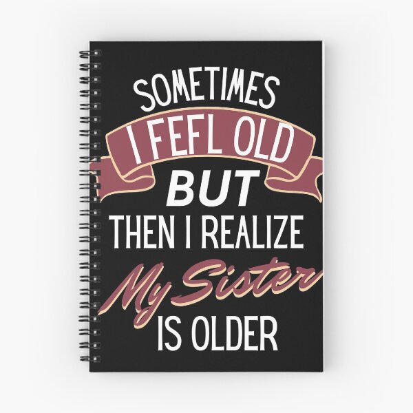 Item preview, Sometimes I Feel Old But Then I Realize My Sister is older designed and sold by TINASTORESHOPE.