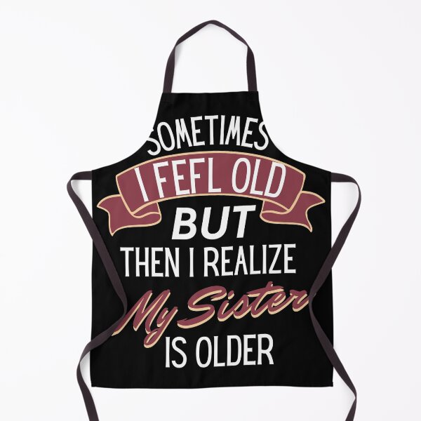 Item preview, Sometimes I Feel Old But Then I Realize My Sister is older designed and sold by TINASTORESHOPE.