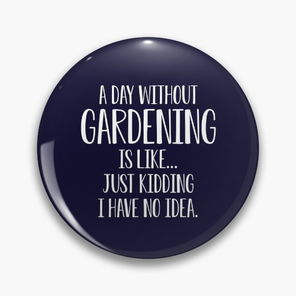 Item preview, Gardening Gift A Day Without Gardening Is Like I Have No Idea designed and sold by kmcollectible.