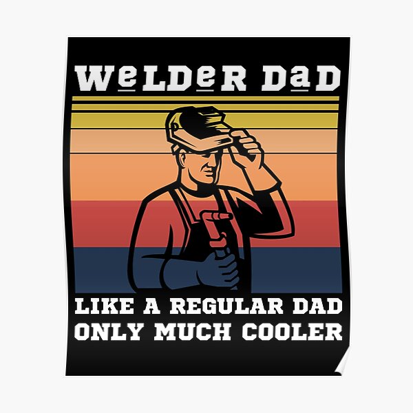 Welder Dad Like A Regular Dad Only Much Cooler Poster By