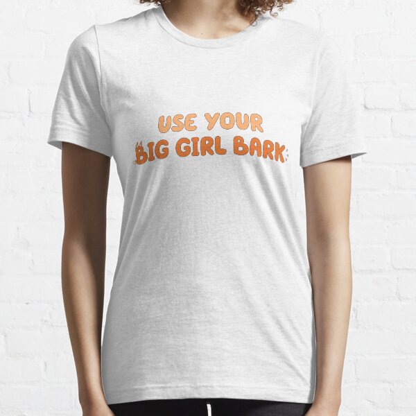 Use Your Big Girl Bark Essential T-Shirt