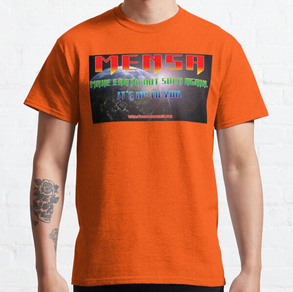 MENSA, Make Earth Not Suck Again! It's up to YOU! Classic T-Shirt