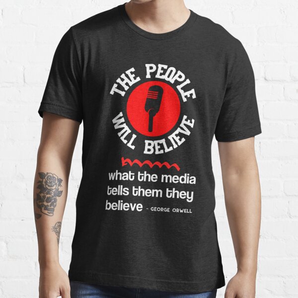 George Orwell Quote People Will Believe What the Media Tells Them Essential T-Shirt