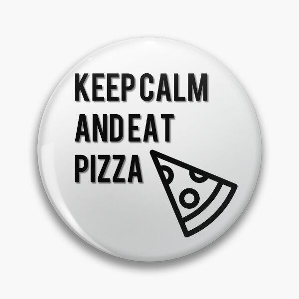 keep calm and eat pizza	 Pin