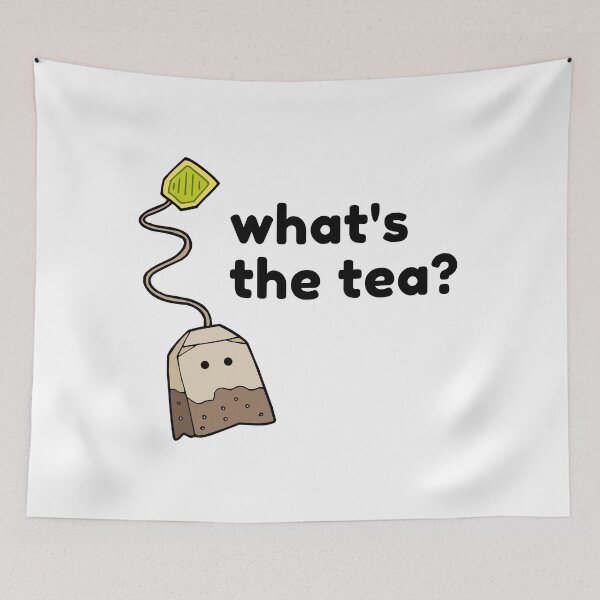 Item preview, What's The Tea? I need the tea designed and sold by feroxstudios.