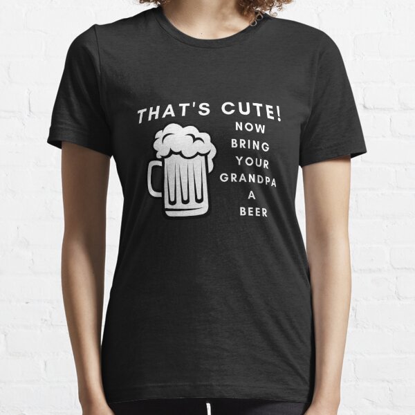 Mens That's Cute Now Bring Your Grandpa A Beer T-Shirt Funny Gift Essential T-Shirt Essential T-Shirt