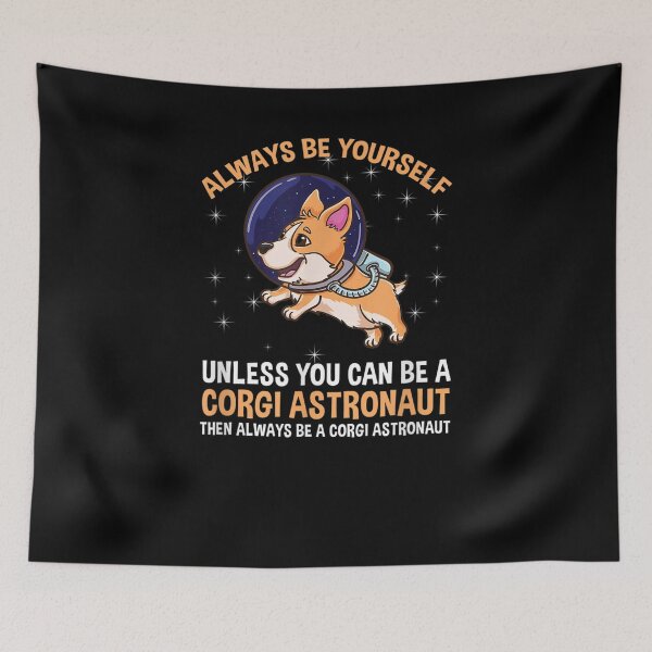 Item preview, Always Be Yourself Unless You Can Be A Corgi Astronaut  designed and sold by tashiav.