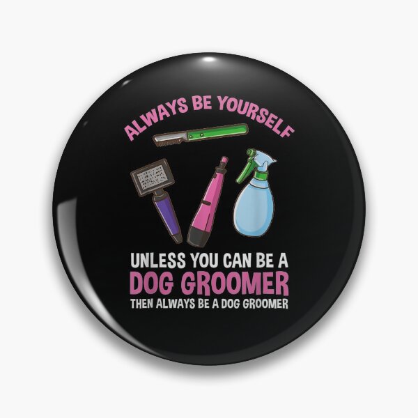 Item preview, Always Be Yourself Unless You Can Be A Dog Groomer  designed and sold by tashiav.